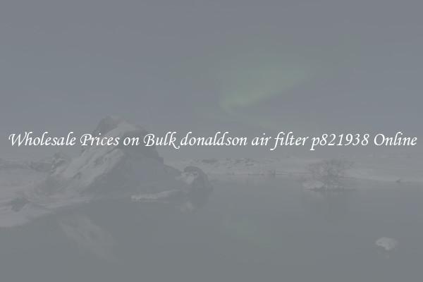 Wholesale Prices on Bulk donaldson air filter p821938 Online