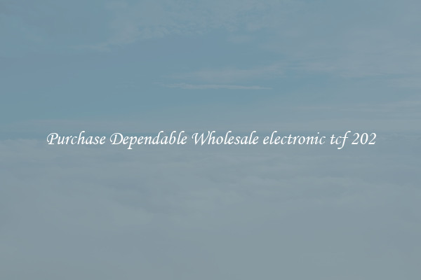 Purchase Dependable Wholesale electronic tcf 202
