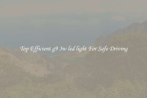 Top Efficient g9 3w led light For Safe Driving