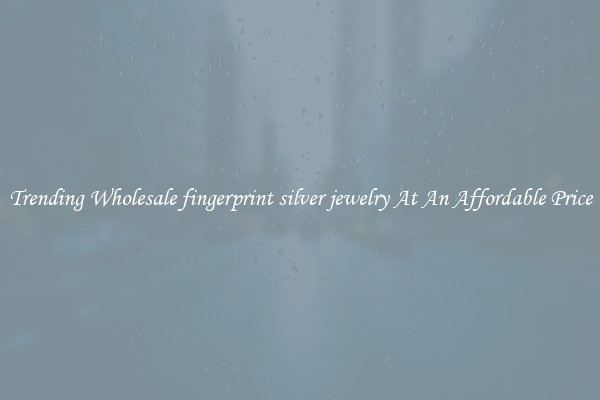 Trending Wholesale fingerprint silver jewelry At An Affordable Price