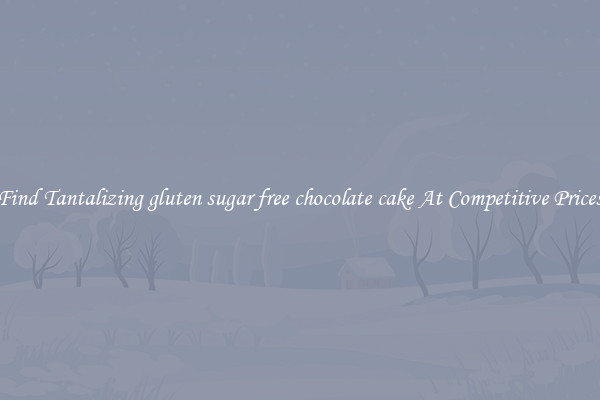 Find Tantalizing gluten sugar free chocolate cake At Competitive Prices