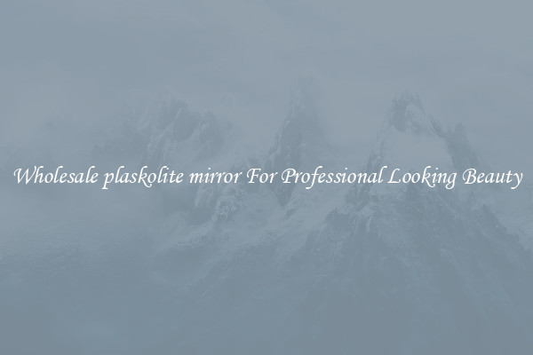 Wholesale plaskolite mirror For Professional Looking Beauty