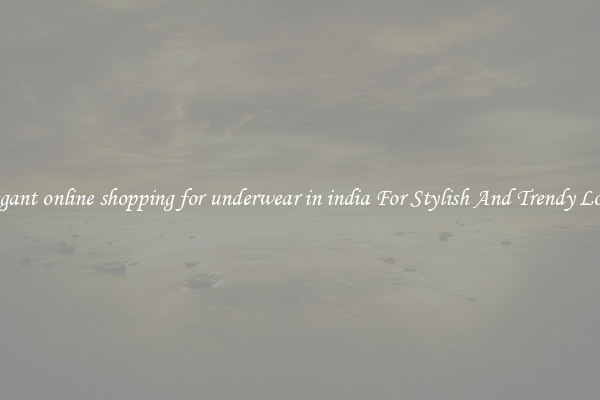 Elegant online shopping for underwear in india For Stylish And Trendy Looks