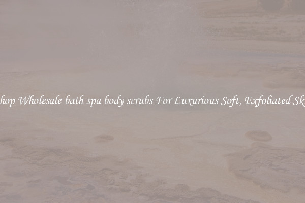 Shop Wholesale bath spa body scrubs For Luxurious Soft, Exfoliated Skin
