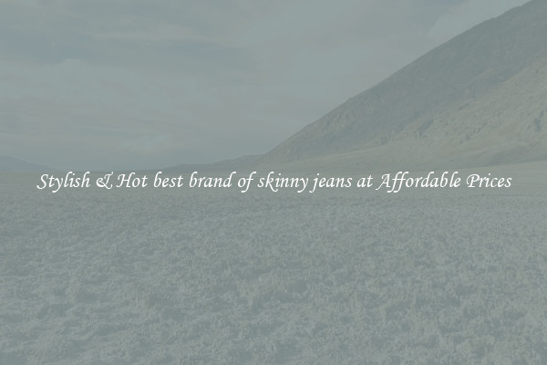 Stylish & Hot best brand of skinny jeans at Affordable Prices