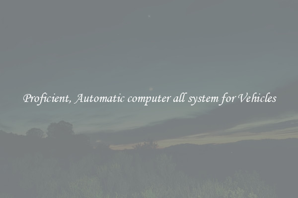 Proficient, Automatic computer all system for Vehicles