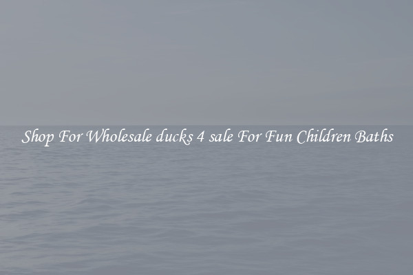 Shop For Wholesale ducks 4 sale For Fun Children Baths