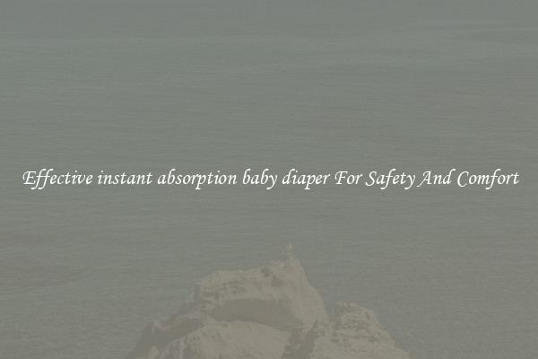 Effective instant absorption baby diaper For Safety And Comfort