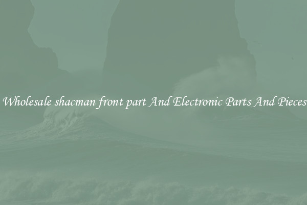 Wholesale shacman front part And Electronic Parts And Pieces