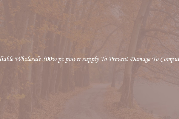 Reliable Wholesale 500w pc power supply To Prevent Damage To Computers