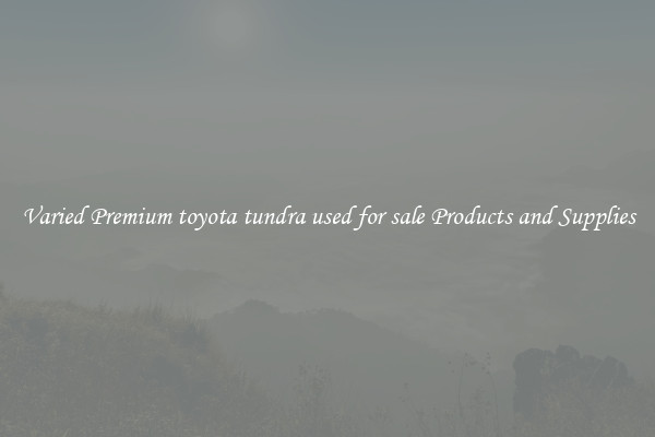 Varied Premium toyota tundra used for sale Products and Supplies