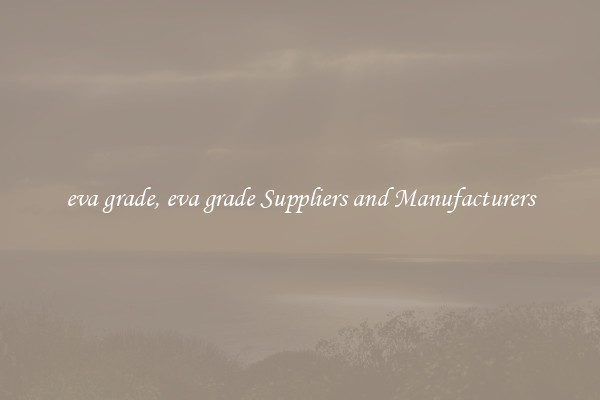 eva grade, eva grade Suppliers and Manufacturers