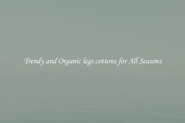 Trendy and Organic legs cottons for All Seasons