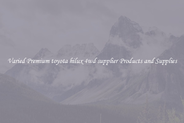 Varied Premium toyota hilux 4wd supplier Products and Supplies