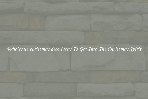 Wholesale christmas deco ideas To Get Into The Christmas Spirit