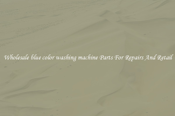 Wholesale blue color washing machine Parts For Repairs And Retail