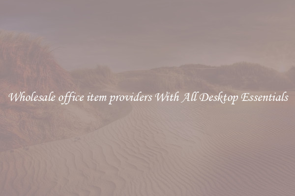 Wholesale office item providers With All Desktop Essentials