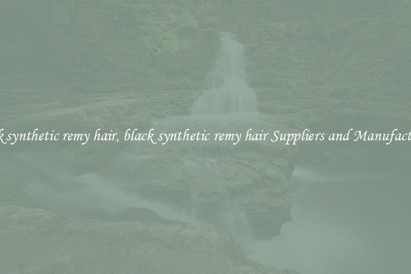 black synthetic remy hair, black synthetic remy hair Suppliers and Manufacturers