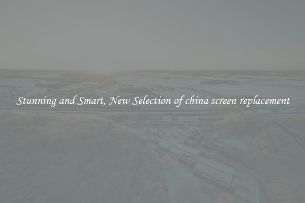 Stunning and Smart, New Selection of china screen replacement
