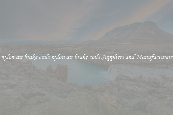 nylon air brake coils nylon air brake coils Suppliers and Manufacturers