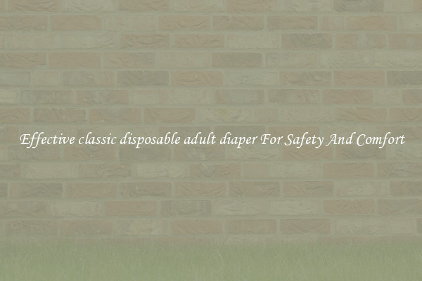 Effective classic disposable adult diaper For Safety And Comfort