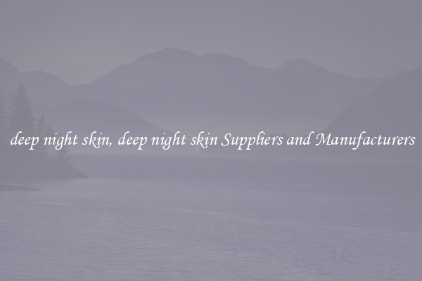 deep night skin, deep night skin Suppliers and Manufacturers