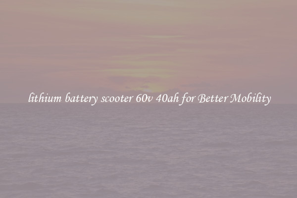 lithium battery scooter 60v 40ah for Better Mobility
