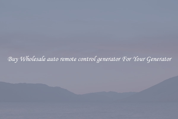 Buy Wholesale auto remote control generator For Your Generator