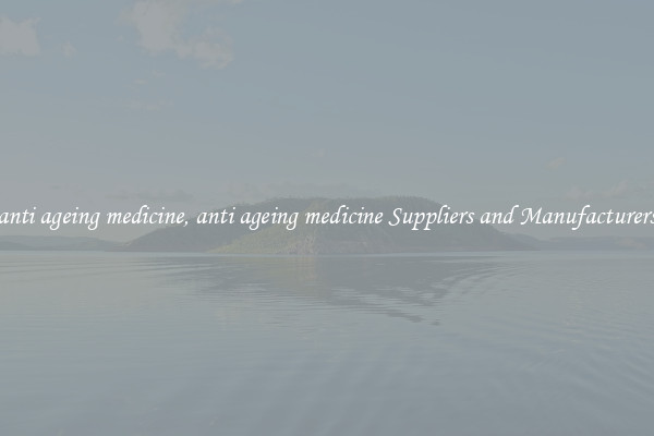 anti ageing medicine, anti ageing medicine Suppliers and Manufacturers