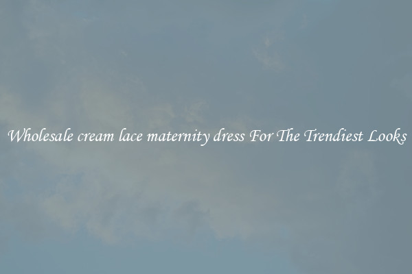 Wholesale cream lace maternity dress For The Trendiest Looks