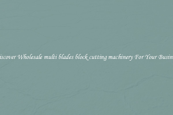Discover Wholesale multi blades block cutting machinery For Your Business