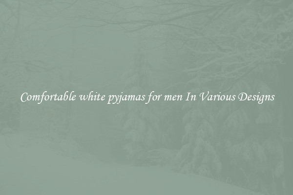 Comfortable white pyjamas for men In Various Designs
