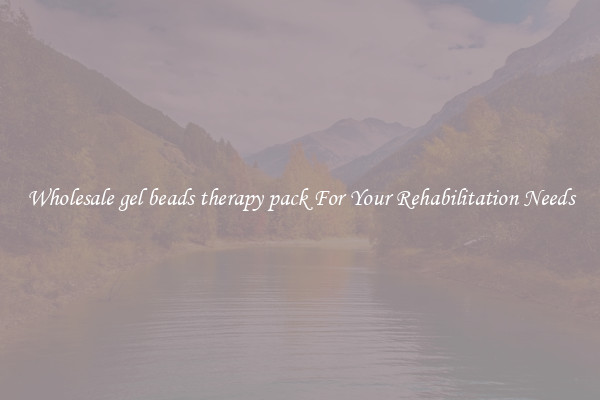 Wholesale gel beads therapy pack For Your Rehabilitation Needs