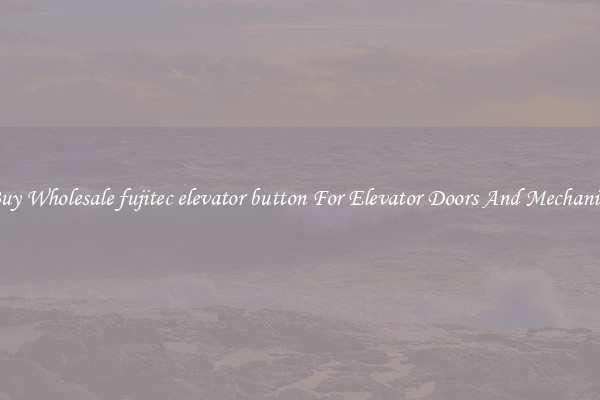 Buy Wholesale fujitec elevator button For Elevator Doors And Mechanics