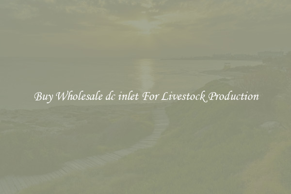Buy Wholesale dc inlet For Livestock Production