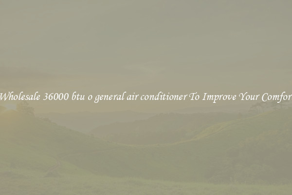 Wholesale 36000 btu o general air conditioner To Improve Your Comfort