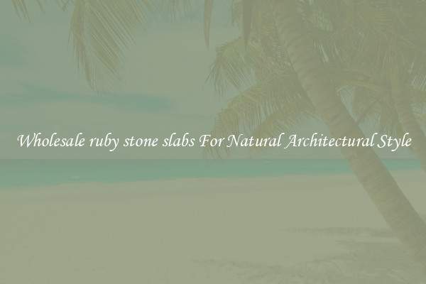 Wholesale ruby stone slabs For Natural Architectural Style