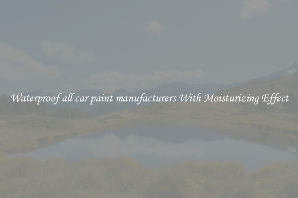 Waterproof all car paint manufacturers With Moisturizing Effect