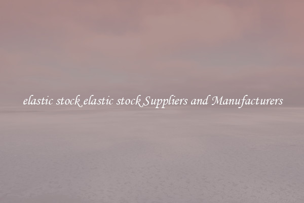 elastic stock elastic stock Suppliers and Manufacturers