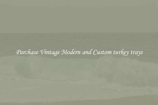 Purchase Vintage Modern and Custom turkey trays
