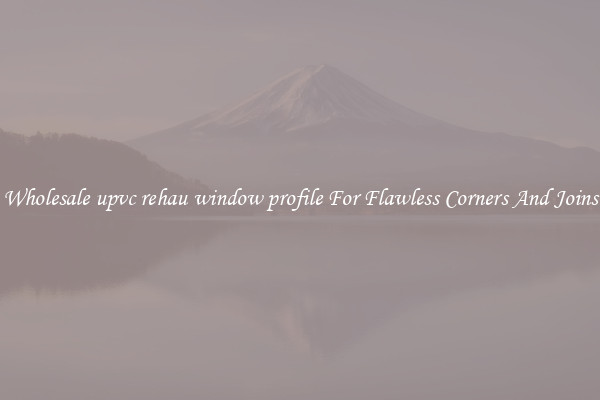 Wholesale upvc rehau window profile For Flawless Corners And Joins