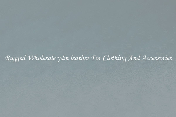 Rugged Wholesale ydm leather For Clothing And Accessories