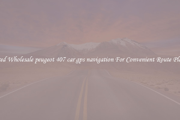 Featured Wholesale peugeot 407 car gps navigation For Convenient Route Planning 