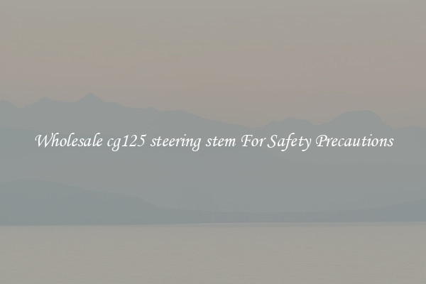 Wholesale cg125 steering stem For Safety Precautions