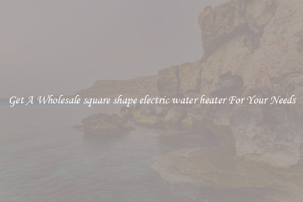Get A Wholesale square shape electric water heater For Your Needs