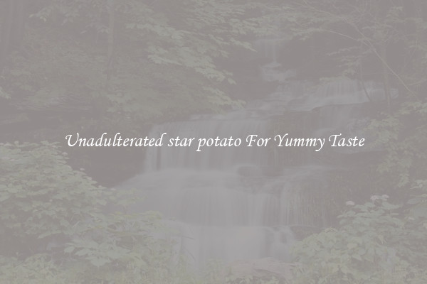 Unadulterated star potato For Yummy Taste