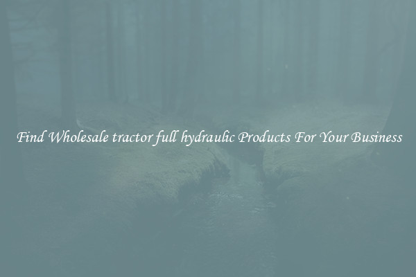 Find Wholesale tractor full hydraulic Products For Your Business