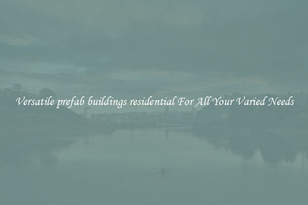 Versatile prefab buildings residential For All Your Varied Needs