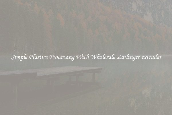 Simple Plastics Processing With Wholesale starlinger extruder