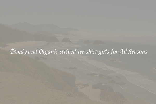Trendy and Organic striped tee shirt girls for All Seasons